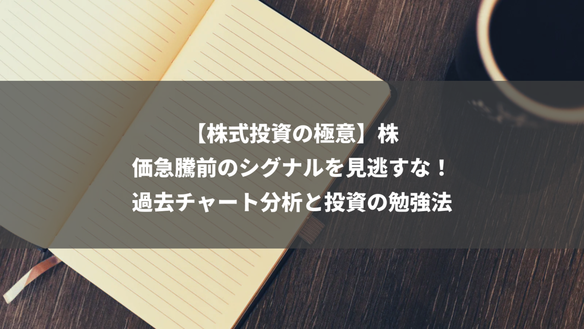 【株式投資の極意】株価急騰前のシグナルを見逃すな！過去チャート分析と投資の勉強法