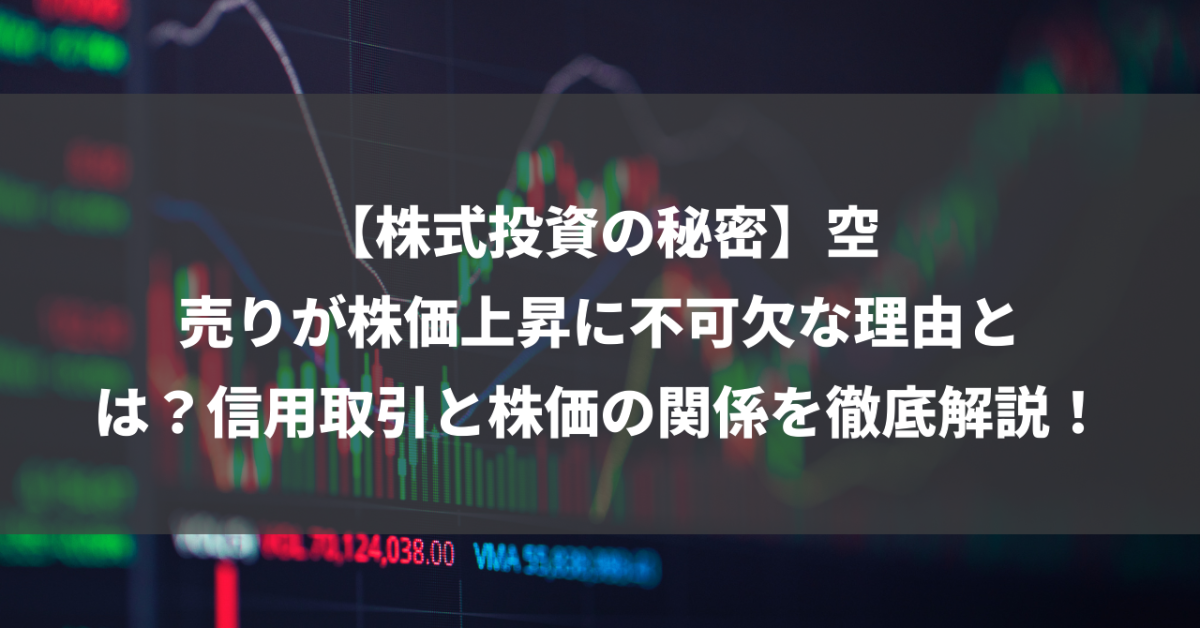 【株式投資の秘密】空売りが株価上昇に不可欠な理由とは？信用取引と株価の関係を徹底解説！